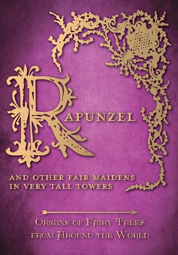 Rapunzel - And Other Fair Maidens in Very Tall Towers (Origins of Fairy Tales from Around the World): Origins of Fairy Tales from Around the World